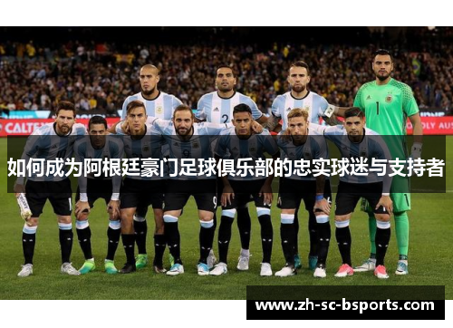 如何成为阿根廷豪门足球俱乐部的忠实球迷与支持者