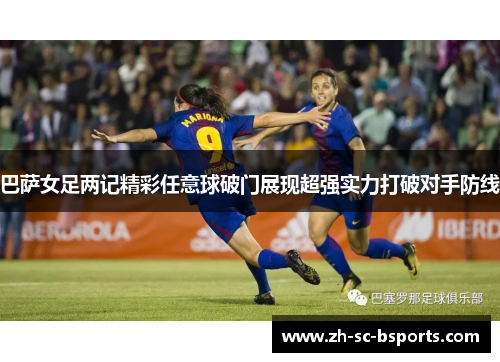 巴萨女足两记精彩任意球破门展现超强实力打破对手防线