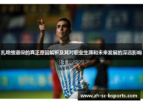 扎哈维退役的真正原因解析及其对职业生涯和未来发展的深远影响