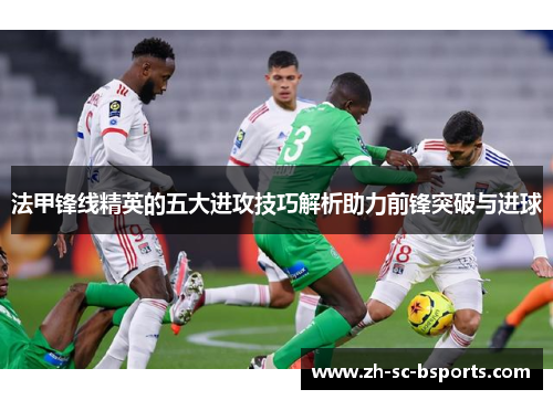 法甲锋线精英的五大进攻技巧解析助力前锋突破与进球