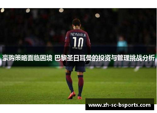 豪购策略面临困境 巴黎圣日耳曼的投资与管理挑战分析