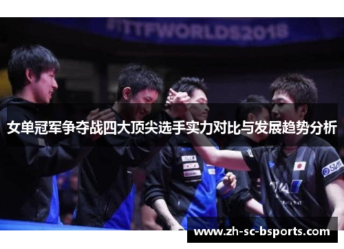 女单冠军争夺战四大顶尖选手实力对比与发展趋势分析