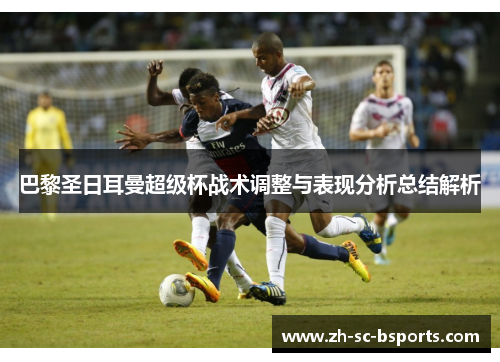 巴黎圣日耳曼超级杯战术调整与表现分析总结解析