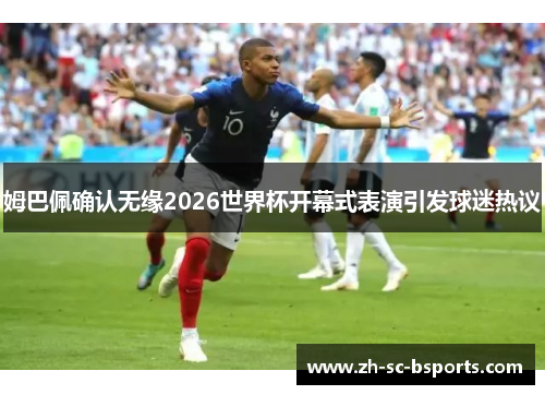 姆巴佩确认无缘2026世界杯开幕式表演引发球迷热议