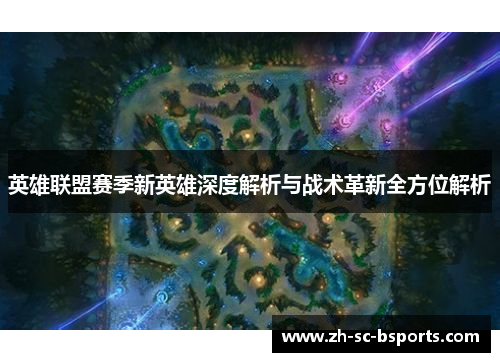 英雄联盟赛季新英雄深度解析与战术革新全方位解析