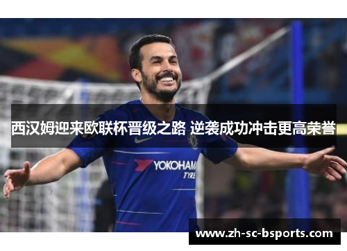 西汉姆迎来欧联杯晋级之路 逆袭成功冲击更高荣誉