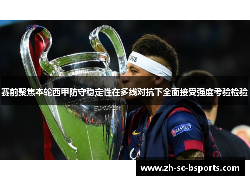 赛前聚焦本轮西甲防守稳定性在多线对抗下全面接受强度考验检验
