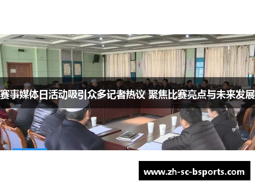 赛事媒体日活动吸引众多记者热议 聚焦比赛亮点与未来发展 赛事媒体日活动吸引众多记者热议 聚焦比赛亮点与未来发展