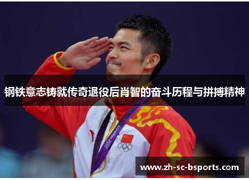 钢铁意志铸就传奇退役后肖智的奋斗历程与拼搏精神 钢铁意志铸就传奇退役后肖智的奋斗历程与拼搏精神